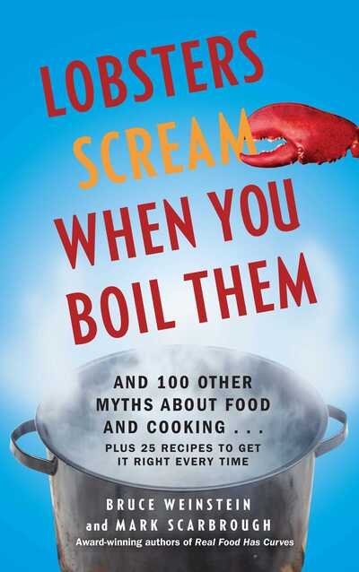 Lobsters Scream when You Boil Them: and 100 Other Myths About Food and Cooking . . . Plus 25 Recipes to Get It Right Every Time - Bruce Weinstein - Livres - Gallery Books - 9781439195376 - 12 juillet 2011