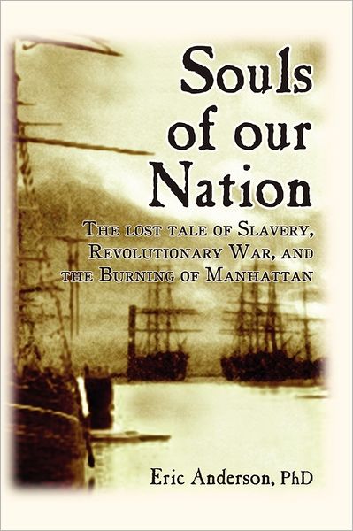 Cover for Eric Anderson · Souls of Our Nation: the Lost Tale of Slavery, Revolutionary War, and the Burning of Manhattan (Taschenbuch) (2009)