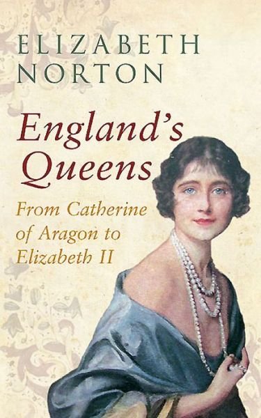 Cover for Elizabeth Norton · England's Queens From Catherine of Aragon to Elizabeth II (Paperback Book) (2015)