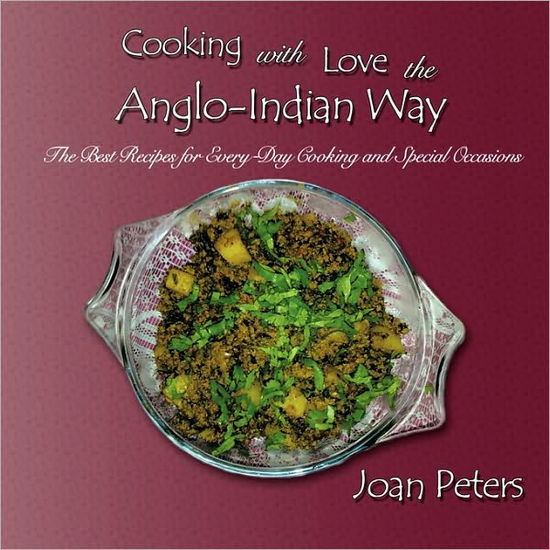 Cooking with Love the Anglo-indian Way: the Best Recipes for Every-day Cooking and Special Occasions - Joan Peters - Books - Authorhouse - 9781449037376 - February 23, 2010