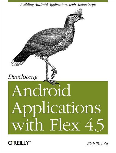 Developing Android Applications with Flex 4.5 - Rich Tretola - Kirjat - O'Reilly Media - 9781449305376 - tiistai 5. heinäkuuta 2011