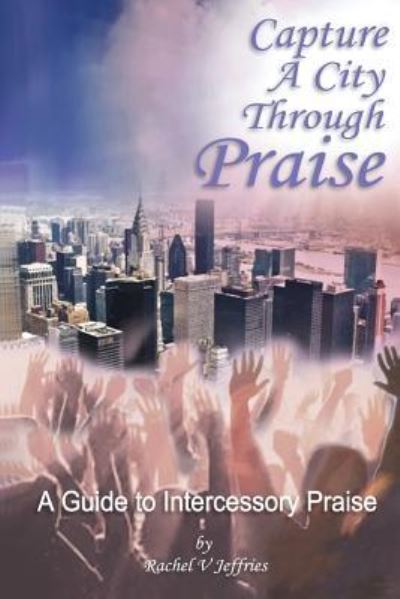 Cover for Rachel V Jeffries · Capture a City Through Praise (Paperback Book) (2010)