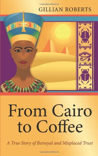 Cover for Gillian Roberts · From Cairo to Coffee: a True Story of Betrayal, and Misplaced Trust (Paperback Bog) (2010)