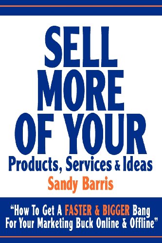 Cover for Sandy Barris · Sell More of Your Products, Services and Ideas: &quot;How to Get a Faster &amp; Bigger Bang for Your Marketing Buck Online &amp; Offline&quot; (Paperback Book) (2011)