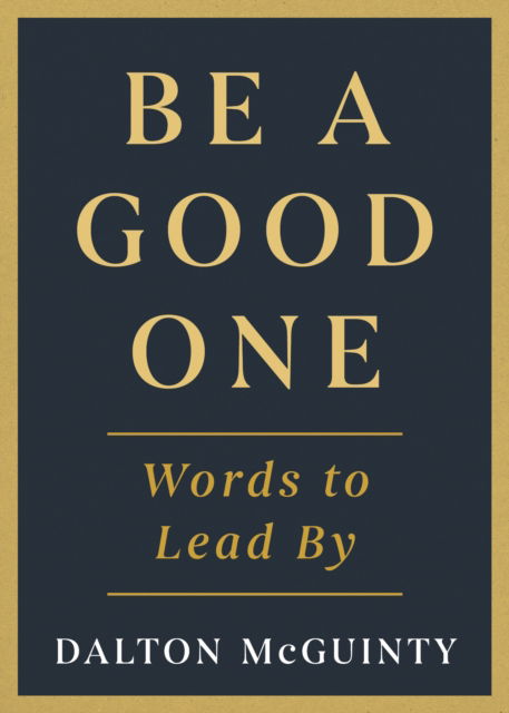 Cover for Dalton McGuinty · Be a Good One: Words to Lead By (Hardcover Book) (2025)