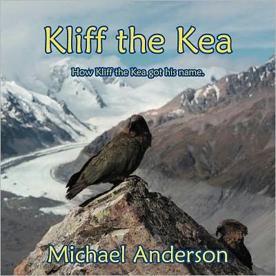 Kliff the Kea: How Kliff Got His Name. - Michael Anderson - Boeken - Xlibris Corporation - 9781462894376 - 9 augustus 2011