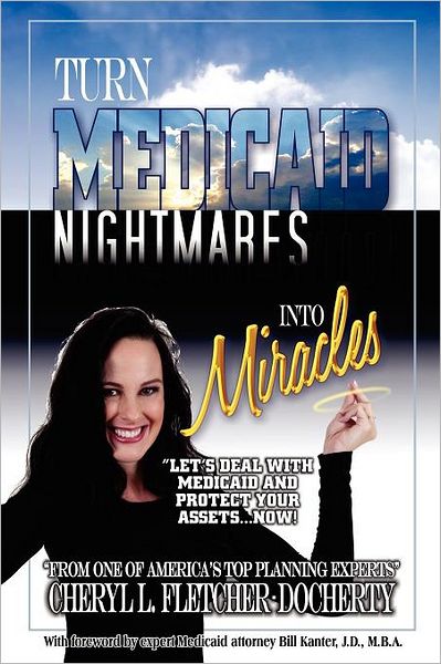 Cover for Cheryl L Fletcher-docherty · Turn Medicaid Nightmares into Miracles: Let's Deal with Medicaid and Protect Your Assets - Now! (Pocketbok) (2012)
