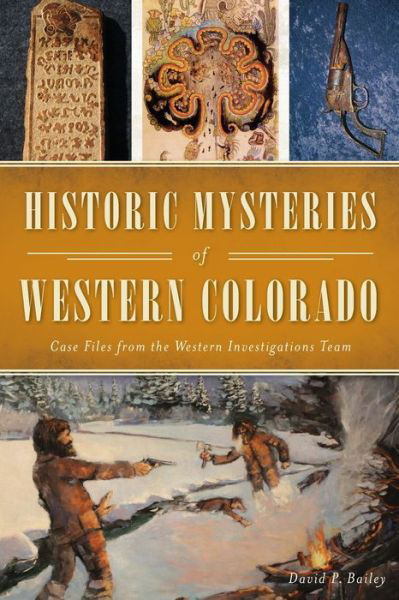 Cover for David P. Bailey · Historic Mysteries of Western Colorado : Case Files of the Western Investigations Team (Paperback Book) (2019)