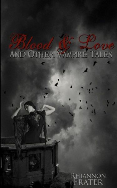 Blood & Love and Other Vampire Tales - Rhiannon Frater - Kirjat - CreateSpace Independent Publishing Platf - 9781470178376 - sunnuntai 11. maaliskuuta 2012