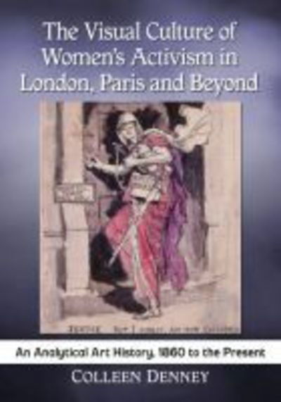 Cover for Colleen Denney · The Visual Culture of Women's Activism in London, Paris and Beyond: An Analytical Art History, 1860 to the Present (Paperback Book) (2018)