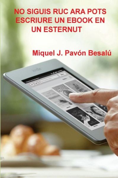 Cover for Miquel J. Pavón Besalú · No Siguis Ruc Ara Pots Escriure Un Ebook en Un Esternut (Paperback Bog) [Catalan edition] (2012)