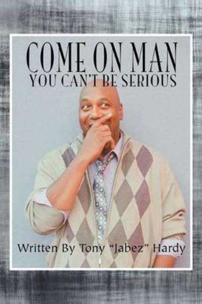 Tony Hardy · Come on Man: You Can't Be Serious (Paperback Book) (2012)