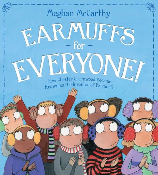 Cover for Meghan Mccarthy · Earmuffs for Everyone!: How Chester Greenwood Became Known As the Inventor of Earmuffs (Hardcover Book) (2015)