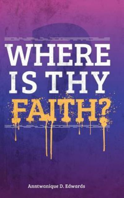 Cover for Anntwanique D Edwards · Where is Thy Faith? (Hardcover Book) (2013)