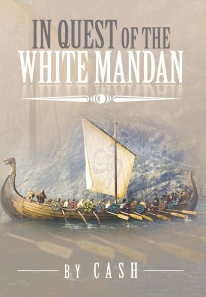 In Quest of the White Mandan - Cash - Bøger - Xlibris Corporation - 9781483639376 - 16. maj 2013