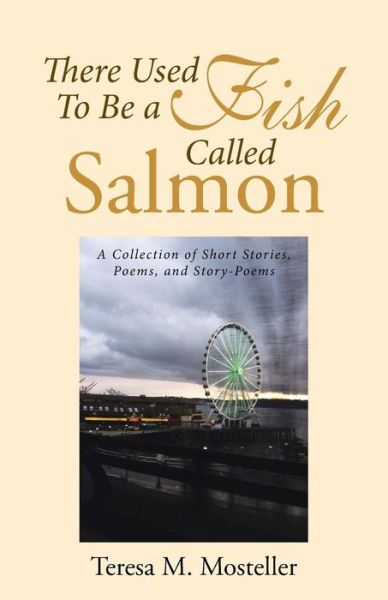 There Used To Be a Fish Called Salmon - Teresa M Mosteller - Books - Liferich - 9781489707376 - May 13, 2016