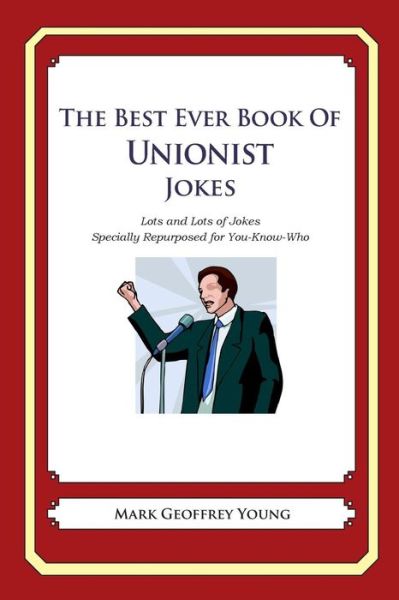The Best Ever Book of Unionist Jokes: Lots and Lots of Jokes Specially Repurposed for You-know-who - Mark Geoffrey Young - Livros - Createspace - 9781490585376 - 21 de julho de 2013