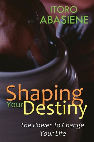 Cover for Itoro Abasiene · Shaping Your Destiny: the Power to Change Your Life (Paperback Bog) (2013)
