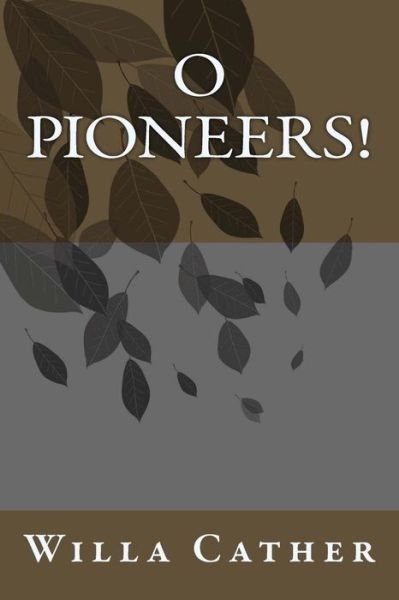 O Pioneers! - Willa Cather - Libros - Createspace - 9781492916376 - 7 de octubre de 2013