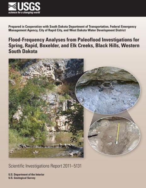 Flood-frequency Analyses from Paleoflood Investigations for Spring, Rapid, Boxelder, and Elk Creeks, Black Hills, Western South Dakota - 0u S Department of the Interior - Livros - Createspace - 9781499623376 - 23 de julho de 2014