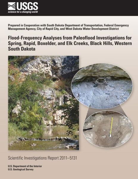 Flood-frequency Analyses from Paleoflood Investigations for Spring, Rapid, Boxelder, and Elk Creeks, Black Hills, Western South Dakota - 0u S Department of the Interior - Kirjat - Createspace - 9781499623376 - keskiviikko 23. heinäkuuta 2014