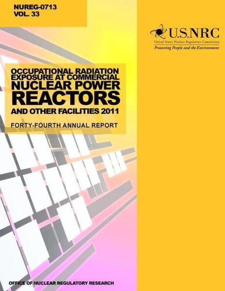 Cover for U S Nuclear Regulatory Commission · Occupational Radiation Exposure at Commercial Nuclear Power Reactors and Other Facilities 2011: Forty-fourth Annual Report (Paperback Bog) (2014)