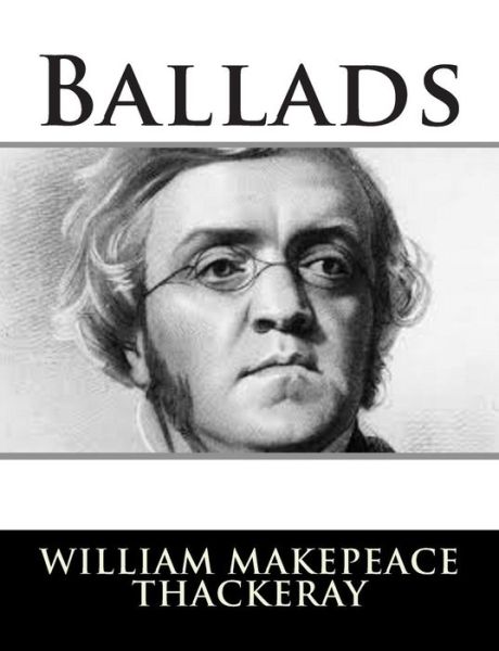 Ballads - William Makepeace Thackeray - Książki - Createspace - 9781502778376 - 11 października 2014