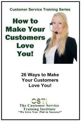 How to Make Your Customers Love You!: 26 Ways to Make Your Customers Love You! - Customer Service Training Institute - Libros - Createspace - 9781507661376 - 21 de enero de 2015
