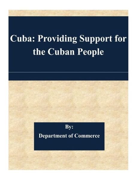 Cover for Department of Commerce · Cuba: Providing Support for the Cuban People (Paperback Bog) (2015)