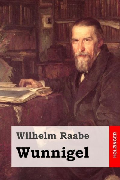 Wunnigel - Wilhelm Raabe - Livros - Createspace - 9781508776376 - 8 de março de 2015