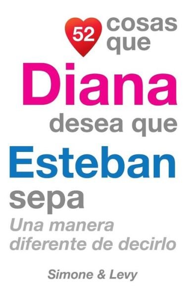 Cover for J L Leyva · 52 Cosas Que Diana Desea Que Esteban Sepa: Una Manera Diferente De Decirlo (Taschenbuch) (2014)