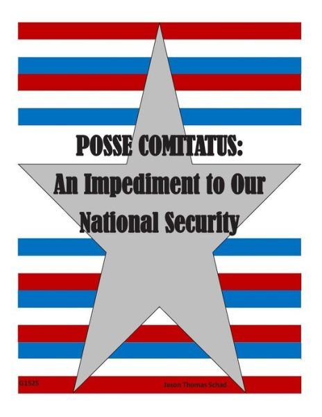 Cover for Joint Advanced Warfighting School · Posse Comitatus: an Impediment to Our National Security (Pocketbok) (2015)