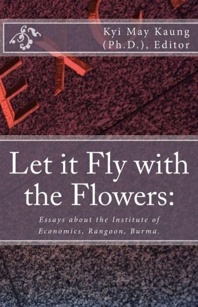 Cover for Kyi May Kaung Ph D · Let It Fly with the Flowers: : Essays About the Institute of Economics, Rangoon, Burma. (Paperback Book) (2015)