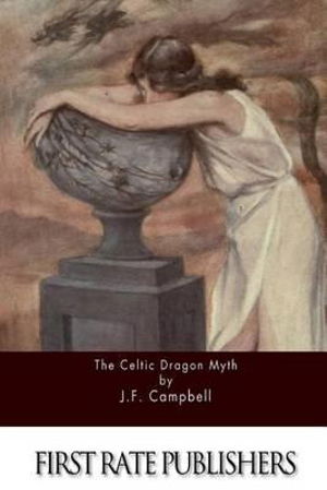 The Celtic Dragon Myth - J F Campbell - Kirjat - Createspace - 9781517219376 - sunnuntai 6. syyskuuta 2015