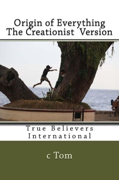 Cover for C Tom · Origin of Everything - the Creationist Version (Pocketbok) (2015)