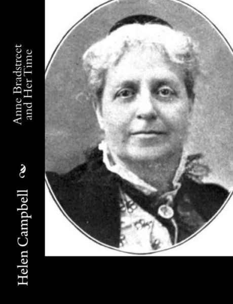 Anne Bradstreet and Her Time - Helen Campbell - Kirjat - Createspace - 9781517660376 - maanantai 5. lokakuuta 2015