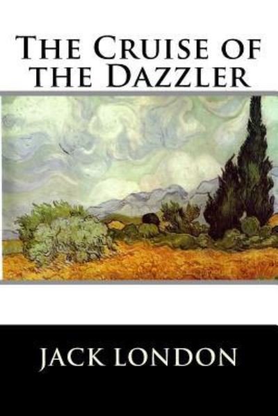 The Cruise of the Dazzler - Jack London - Livres - Createspace Independent Publishing Platf - 9781523274376 - 5 janvier 2016