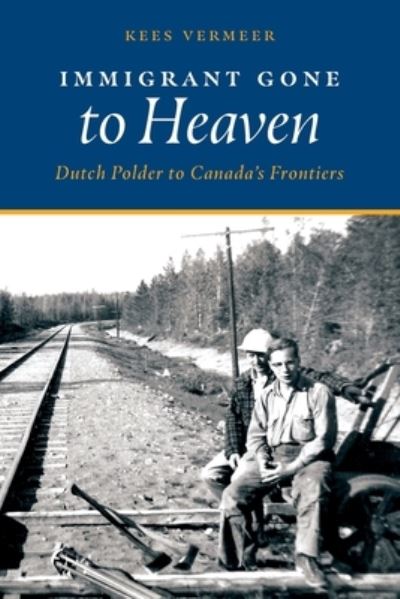 Cover for Kees Vermeer · Immigrant Gone to Heaven: Dutch Polder to Canada's Frontiers (Paperback Book) (2021)