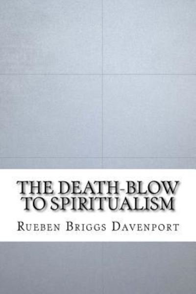 Cover for Rueben Briggs Davenport · The Death-Blow to Spiritualism (Paperback Book) (2016)
