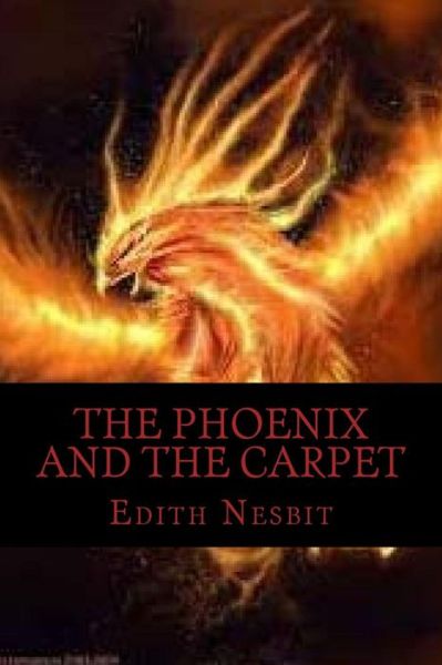 The Phoenix and the Carpet - Edith Nesbit - Böcker - Createspace Independent Publishing Platf - 9781537077376 - 13 augusti 2016