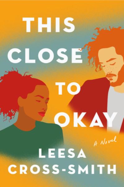 Cover for Leesa Cross-Smith · This Close to Okay: A Novel (Inbunden Bok) (2021)