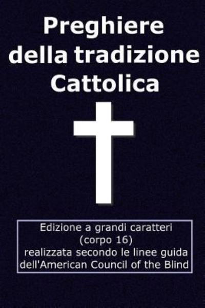 Preghiere della tradizione Cattolica - Aa Vv - Boeken - Createspace Independent Publishing Platf - 9781541250376 - 22 december 2016