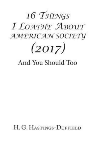16 Things I Loathe About American Society - H G Hastings-Duffield - Libros - Xlibris - 9781543412376 - 4 de abril de 2017
