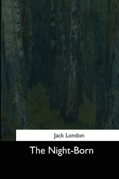 The Night-Born - Jack London - Books - Createspace Independent Publishing Platf - 9781544712376 - March 25, 2017