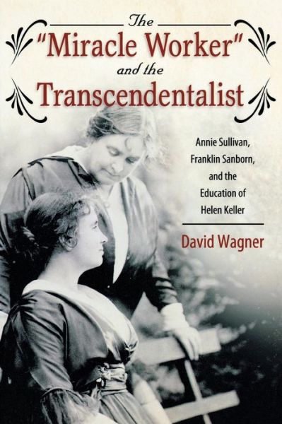 Cover for David Wagner · Miracle Worker and the Transcendentalist: Annie Sullivan, Franklin Sanborn, and the Education of Helen Keller (Paperback Book) (2012)