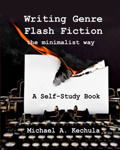 Writing Genre Flash Fiction the Minimalist Way: a Self Study Book - Michael A. Kechula - Books - BooksForABuck.com - 9781602151376 - January 17, 2011