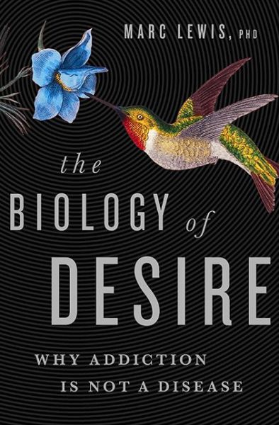 Cover for Marc Lewis · The Biology of Desire: Why Addiction is Not a Disease (Hardcover Book) (2015)