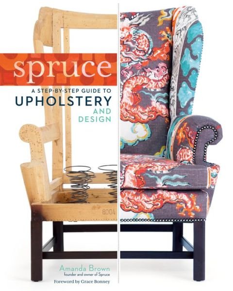 Spruce: A Step-by-Step Guide to Upholstery and Design - Amanda Brown - Bücher - Workman Publishing - 9781612121376 - 22. Oktober 2013