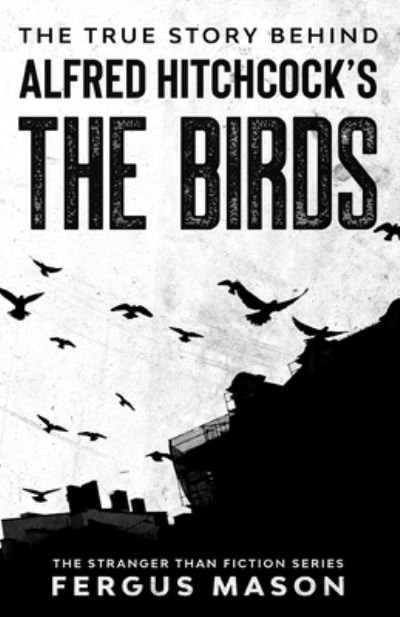 Cover for Fergus Mason · The True Story Behind Alfred Hitchcock's The Birds (Paperback Book) (2020)