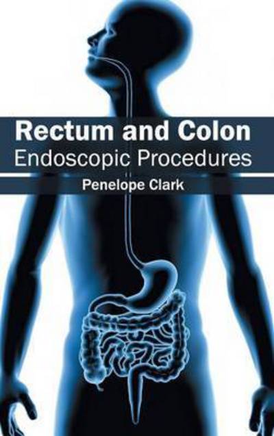 Cover for Penelope Clark · Rectum and Colon: Endoscopic Procedures (Hardcover Book) (2015)